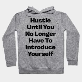 Hustle until you no longer have to introduce yourself Hoodie